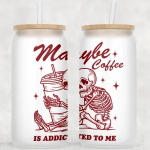Maybe Coffee Is Addicted to Me Can Glass With Lid  Straw